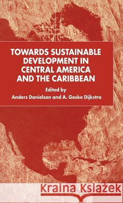 Towards Sustainable Development in Central America and the Caribbean Anders Danielson A. Geske Dijkstra Geske Dijkstra 9780333793374 Palgrave MacMillan