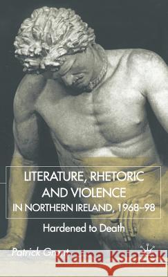 Rhetoric and Violence in Northern Ireland, 1968-98: Hardened to Death Grant, P. 9780333794128 Palgrave MacMillan