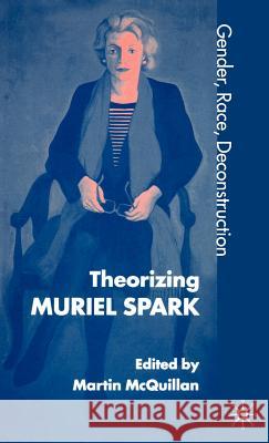 Theorising Muriel Spark: Gender, Race, Deconstruction McQuillan, M. 9780333794142 Palgrave MacMillan