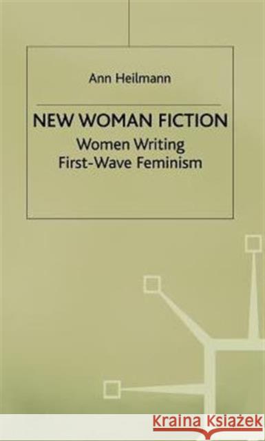 New Woman Fiction: Women Writing First-Wave Feminism Heilmann, A. 9780333794166