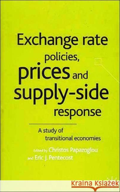 Exchange Rate Policies, Prices and Supply-Side Response: A Study of Transitional Economies Papazoglou, Christos 9780333794579