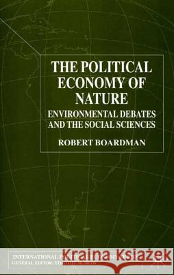 The Political Economy of Nature: Environmental Debates and the Social Sciences Boardman, R. 9780333800157 PALGRAVE MACMILLAN