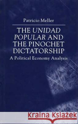 The Unidad Popular and the Pinochet Dictatorship: A Political Economy Analysis Meller, P. 9780333800539 PALGRAVE MACMILLAN