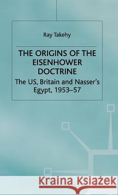 The Origins of the Eisenhower Doctrine: The Us, Britain and Nasser's Egypt, 1953-57 Takeyh, R. 9780333800553 PALGRAVE MACMILLAN
