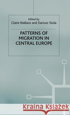 Patterns of Migration in Central Europe Claire Wallace Dariusz Stola Claire Wallace 9780333801529 Palgrave MacMillan
