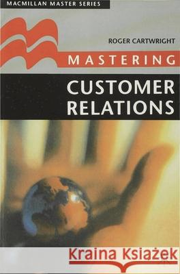 Mastering Customer Relations Roger I. Cartwright 9780333801598 PALGRAVE MACMILLAN