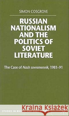Russian Nationalism and the Politics of Soviet Literature: The Case of Nash Sovremennik, 1981-1991 Cosgrove, S. 9780333802038 Palgrave MacMillan