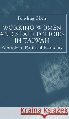 Working Women and State Policies in Taiwan: A Study in Political Economy Chen, Fen-Ling 9780333802090
