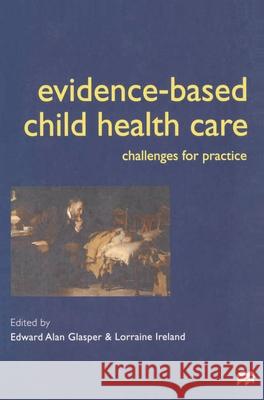 Evidence-Based Child Health Care: Challenges for Practice Glasper, Alan 9780333802304