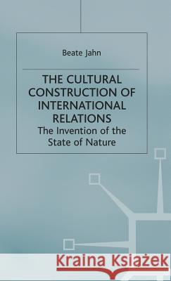 The Cultural Construction of International Relations: The Invention of the State of Nature Jahn, B. 9780333802571 Palgrave MacMillan