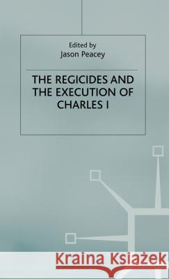 The Regicides and the Execution of Charles 1 Jason Peacey 9780333802595 Palgrave MacMillan