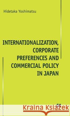 Internationalisation, Corporate Preferences and Commercial Policy in Japan Yoshimatsu Hidetaka 9780333802922