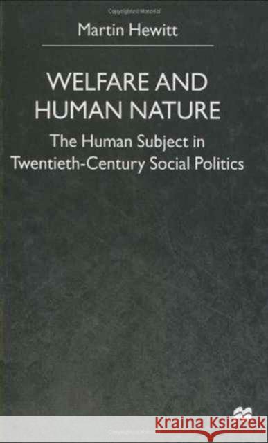 Welfare and Human Nature: The Human Subject in Twentieth-Century Social Politics Hewitt, M. 9780333803059 Palgrave MacMillan