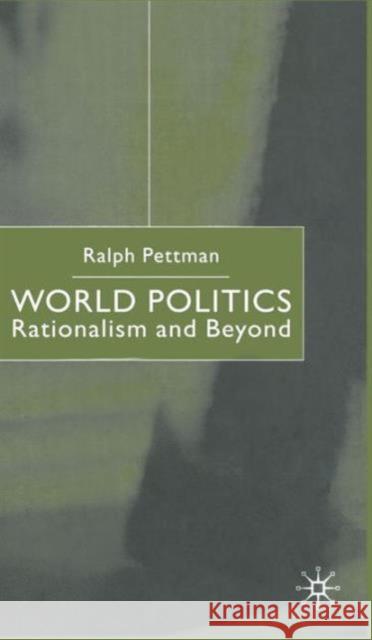 World Politics: Rationalism and Beyond Pettman, Ralph 9780333803608 PALGRAVE MACMILLAN