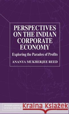 Perspectives on the Indian Corporate Economy: Exploring the Paradox of Profits Mukherjee Reed, Ananya 9780333803875