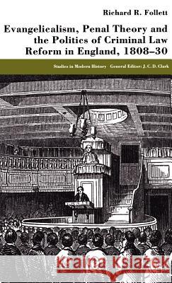 Evangelicalism, Penal Theory and the Politics of Criminal Law: Reform in England, 1808-30 Follett, R. 9780333803882 Palgrave MacMillan