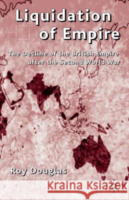 Liquidation of Empire: The Decline of the British Empire Douglas, R. 9780333804544 Palgrave MacMillan