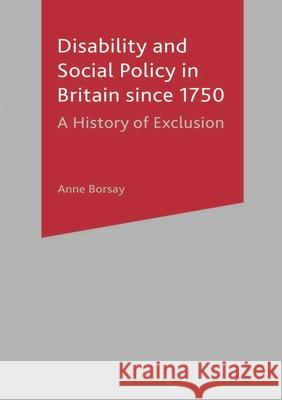 Disability and Social Policy in Britain Since 1750: A History of Exclusion Borsay, Anne 9780333912553 0