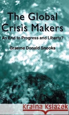 The Global Crisis Makers: An End to Progress and Liberty? Snooks, G. 9780333912775 Palgrave MacMillan