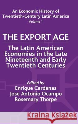 An Economic History of Twentieth-Century Latin America: Volume I: The Export Age Cardenas, E. 9780333913048 Palgrave MacMillan