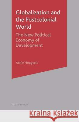 Globalization and the Postcolonial World: The New Political Economy of Development Hoogvelt, Ankie M. M. 9780333914199 PALGRAVE MACMILLAN