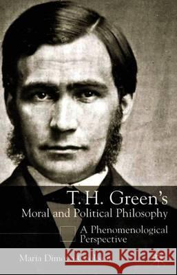 T.H. Green's Moral and Political Philosophy: A Phenomenological Perspective Dimova-Cookson, Maria 9780333914458 PALGRAVE MACMILLAN