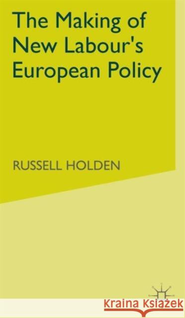 The Making of New Labour's European Policy Russell Holden 9780333914472