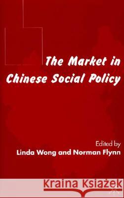 The Market in Chinese Social Policy Linda Wong Norman Flynn 9780333917794
