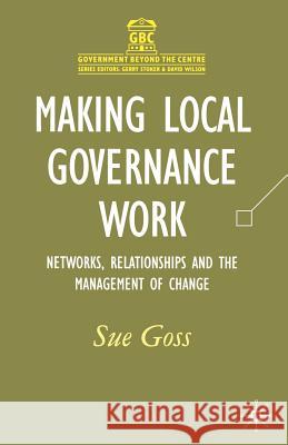 Making Local Governance Work: Networks, Relationships and the Management of Change Goss, Sue 9780333917886 Palgrave MacMillan