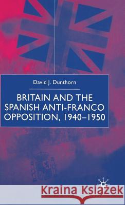 Britain and the Spanish Anti-Franco Opposition David J. Dunthorn 9780333917961