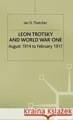 Leon Trotsky and World War One: August 1914 - February 1917 Thatcher, I. 9780333918067 PALGRAVE MACMILLAN