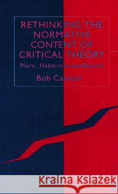 Rethinking the Normative Content of Critical Theory: Marx, Habermas and Beyond Cannon, B. 9780333918098 PALGRAVE MACMILLAN