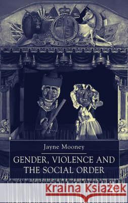 Gender, Violence and the Social Order Jayne Mooney 9780333918869 PALGRAVE MACMILLAN