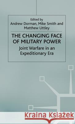 The Changing Face of Military Power: Joint Warfare in an Expeditionary Era Dorman, A. 9780333918920 Palgrave MacMillan