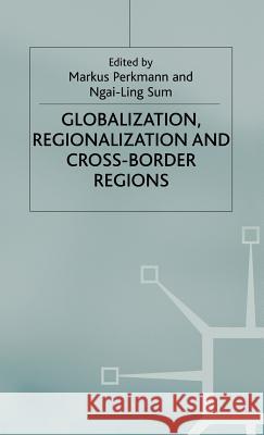 Globalization, Regionalization and Cross-Border Regions Markus Perkmann Ngai-Ling Sum 9780333919293 Palgrave MacMillan