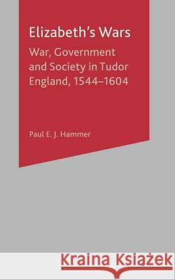 Elizabeth's Wars: War, Government and Society in Tudor England, 1544-1604 Hammer, Paul E. J. 9780333919439 0