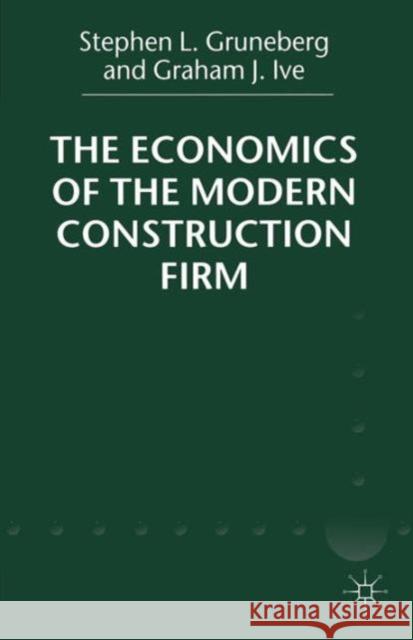 The Economics of the Modern Construction Firm Stephen L. Gruneberg Graham J. Ive 9780333919958
