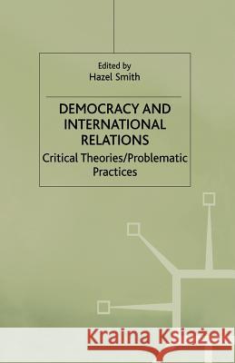 Democracy and International Relations: Critical Theories, Problematic Practices Smith, Hazel 9780333919965 Palgrave Macmillan