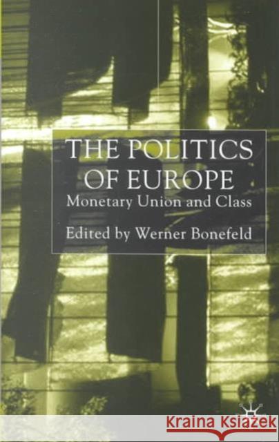 The Politics of Europe: Monetary Union and Class Bonefeld, W. 9780333920107