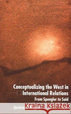 Conceptualizing the West in International Relations Thought: From Spengler to Said O'Hagan, J. 9780333920374 Palgrave MacMillan