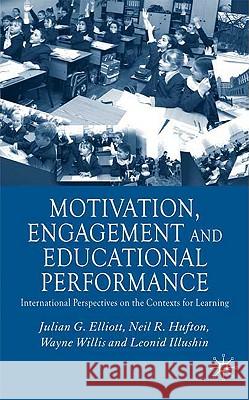 Motivation, Engagement and Educational Performance: International Perspectives on the Contexts for Learning Elliott, J. 9780333920596