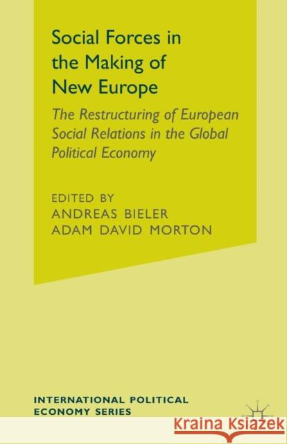 Social Forces in the Making of the New Europe: The Restructuring of European Social Relations in the Global Political Economy Bieler, Andreas 9780333920671 0