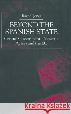 Beyond the Spanish State: Central Government, Domestic Actors and the Eu Jones, R. 9780333921258 PALGRAVE MACMILLAN