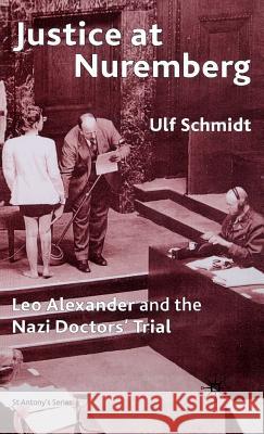 Justice at Nuremberg: Leo Alexander and the Nazi Doctors' Trial Schmidt, U. 9780333921470 Palgrave MacMillan