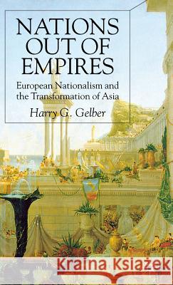 Nations Out of Empires: European Nationalism and the Transformation of Asia Gelber, H. 9780333921494