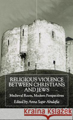 Religious Violence Between Christians and Jews: Medieval Roots, Modern Perspectives Abulafia, A. 9780333921876 Palgrave MacMillan