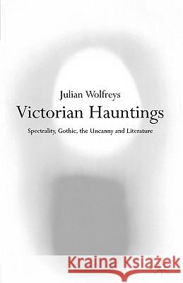 Victorian Hauntings: Spectrality, Gothic, the Uncanny and Literature Wolfreys, Julian 9780333922521 0