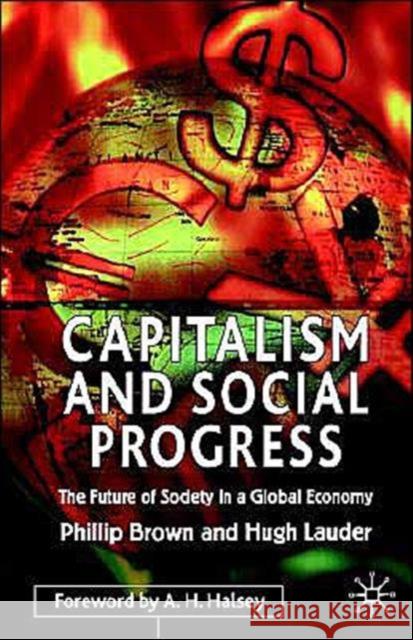 Capitalism and Social Progress: The Future of Society in a Global Economy Brown, P. 9780333922910 Palgrave MacMillan