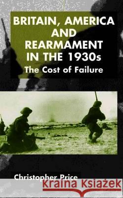 Britain, America and Rearmament in the 1930s: The Cost of Failure Price, C. 9780333922927 Palgrave MacMillan