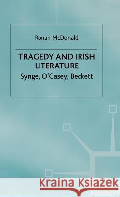 Tragedy and Irish Literature: Synge, O'Casey, Beckett McDonald, R. 9780333923931 Palgrave MacMillan